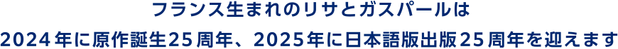 フランス生まれのリサとガスパールは2024年に原作誕生25周年、2025年に日本語版出版25周年を迎えます